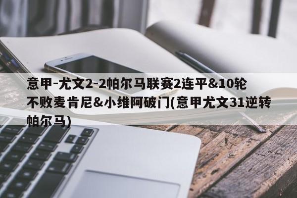 意甲-尤文2-2帕尔马联赛2连平&10轮不败麦肯尼&小维阿破门(意甲尤文31逆转帕尔马)